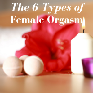 The 6 Types of Female Orgasms